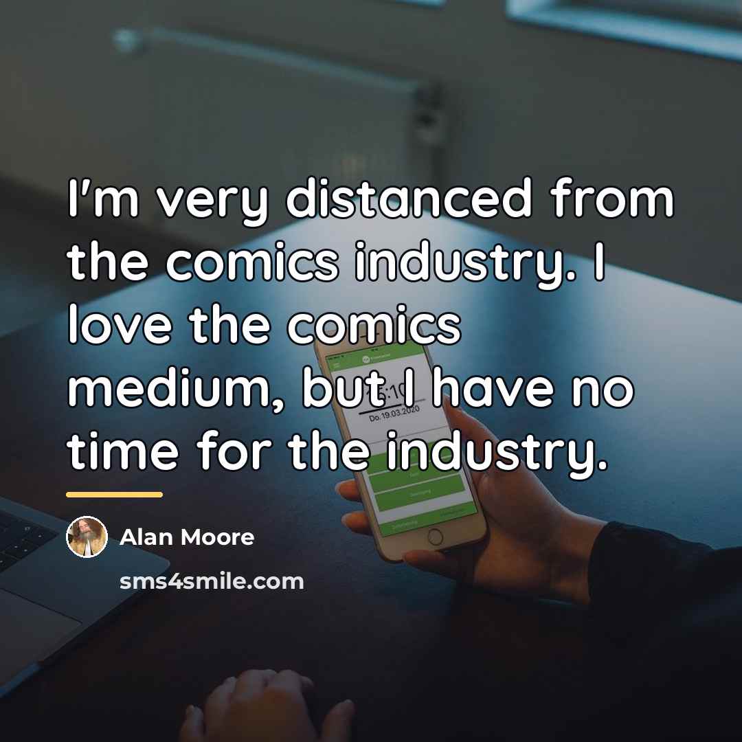 “I'm very distanced from the comics industry. I love the…” quote by Alan Moore