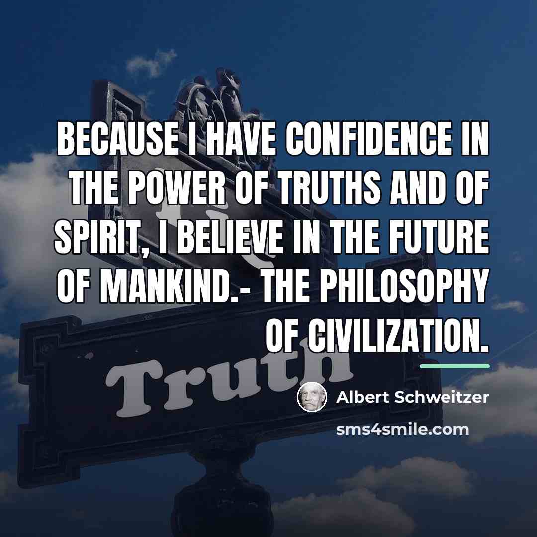 “Because I have confidence in the power of truths and…” quote by Albert Schweitzer