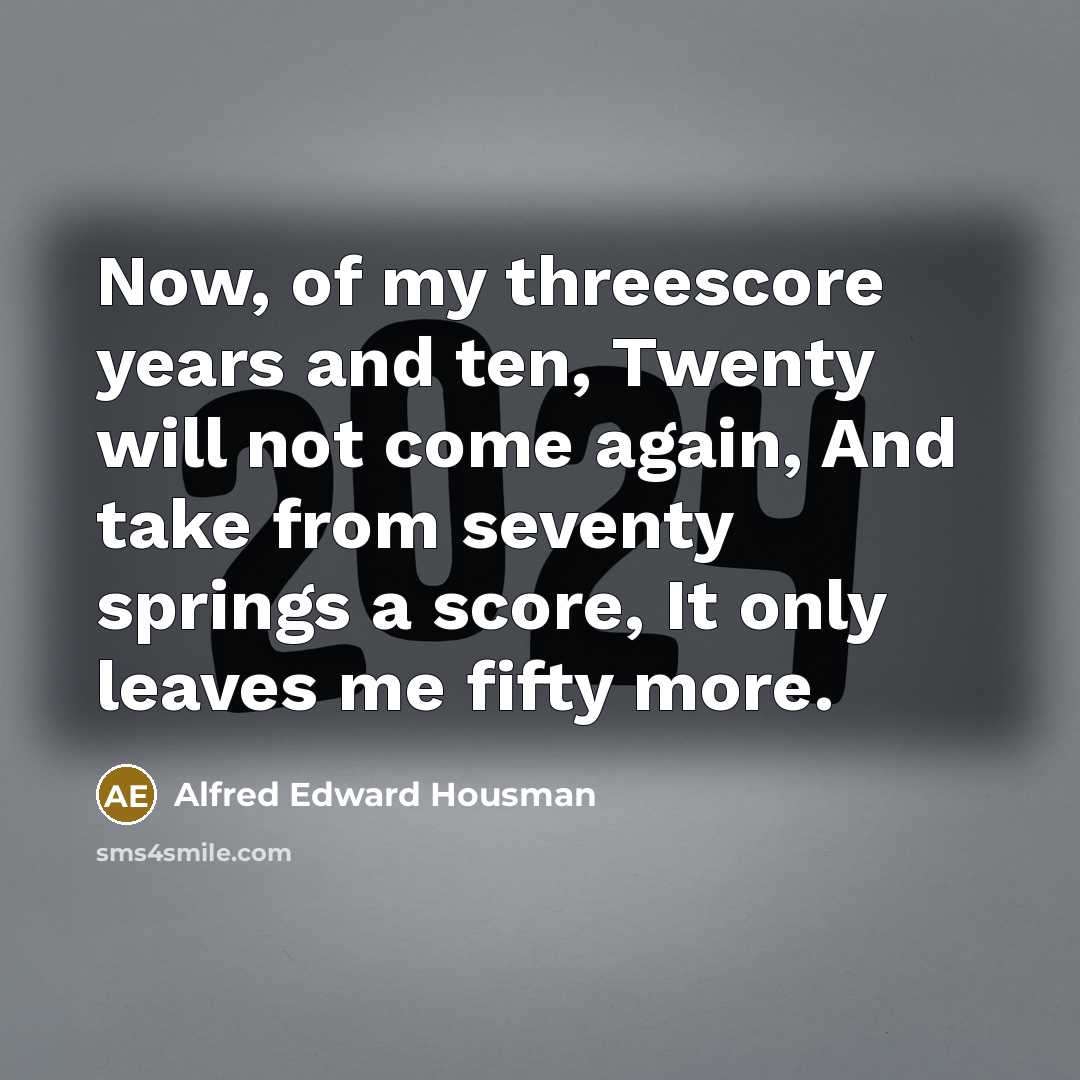 “Now, of my threescore years and ten, Twenty will not…” quote by Alfred Edward Housman