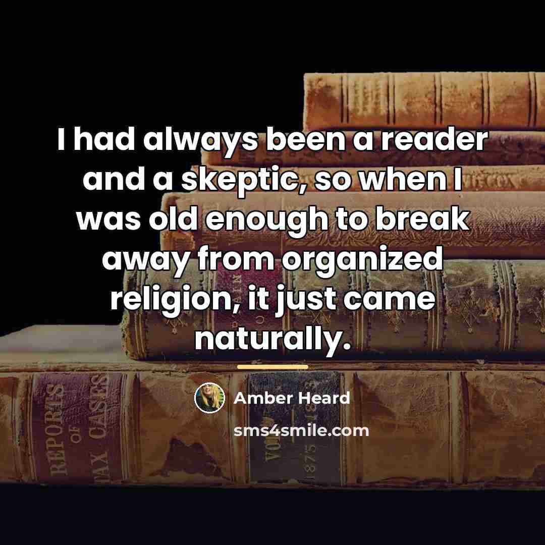 “I had always been a reader and a skeptic, so…” quote by Amber Heard