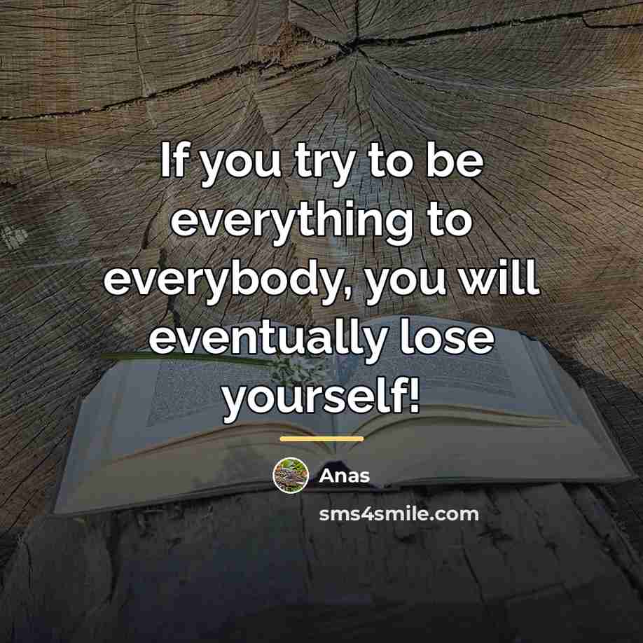 “If you try to be everything to everybody, you will…” quote by Anas