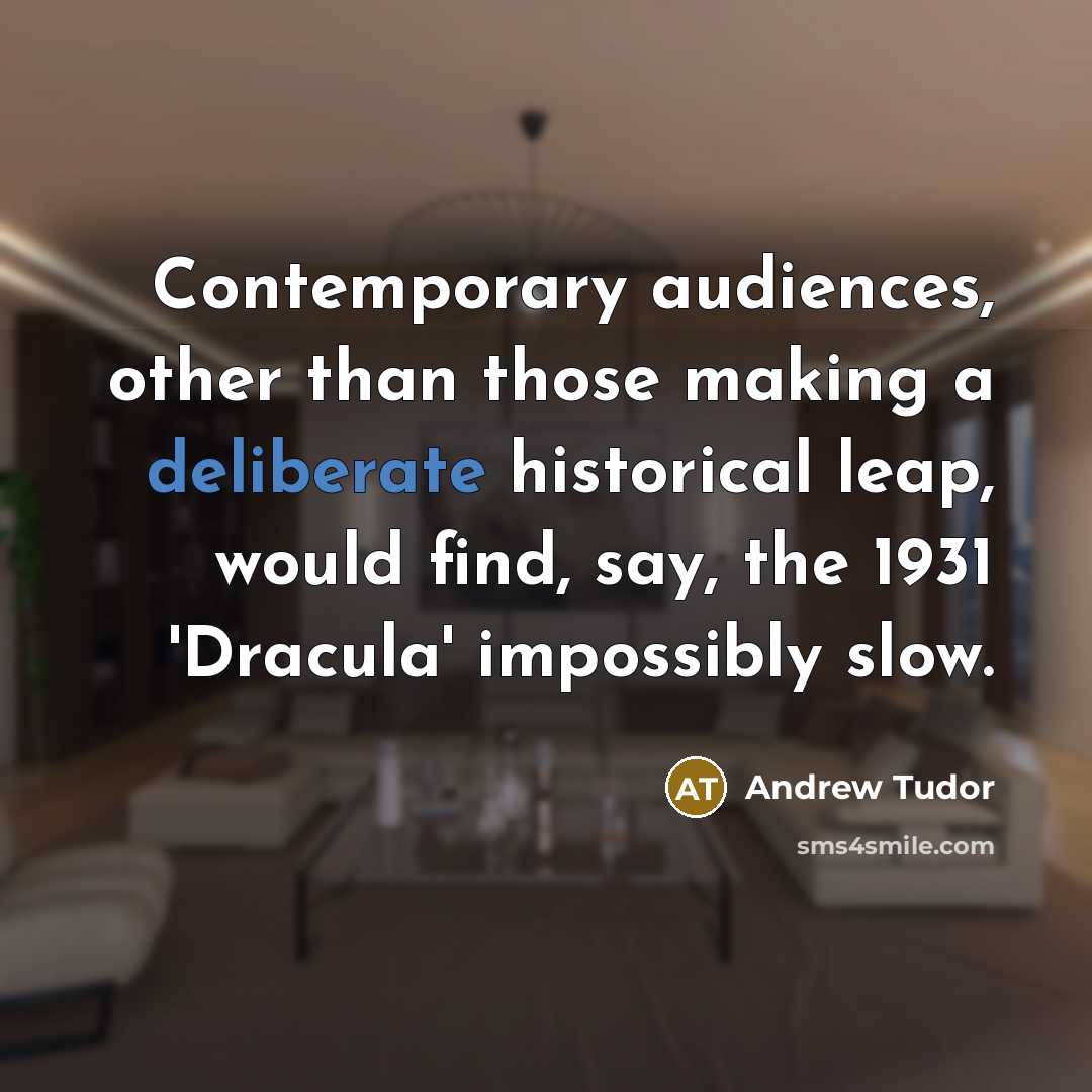 “Contemporary audiences, other than those making a deliberate historical leap,…” quote by Andrew Tudor