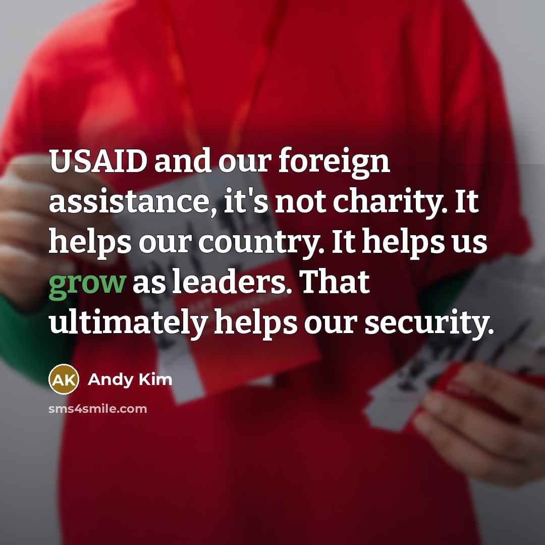 “USAID and our foreign assistance, it's not charity. It helps…” quote by Andy Kim