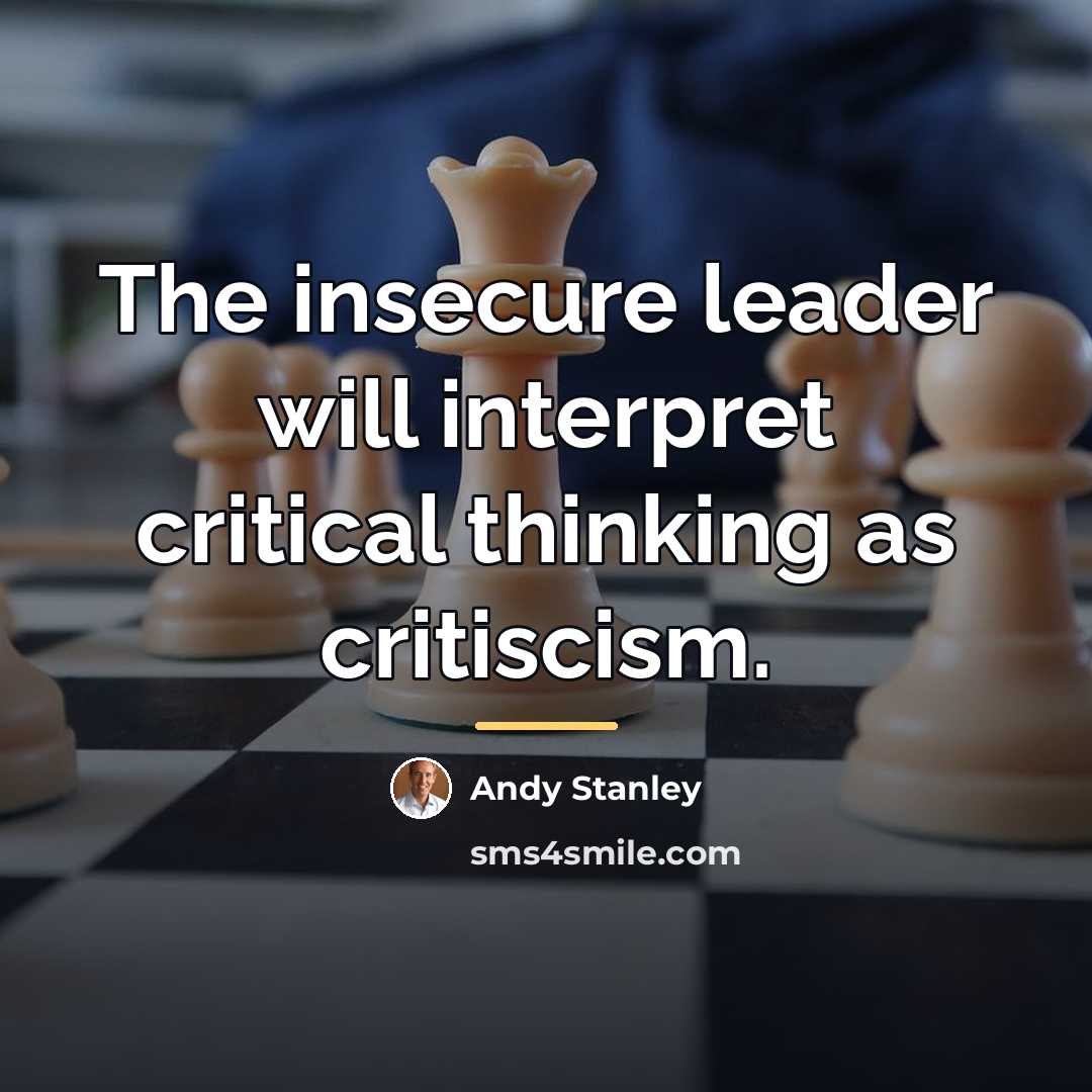 “The insecure leader will interpret critical thinking as critiscism.…” quote by Andy Stanley