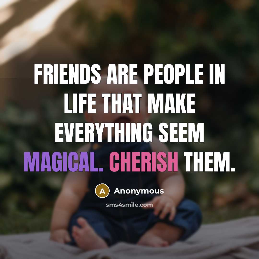 “Friends are people in life that make everything seem magical.…” quote by Anonymous