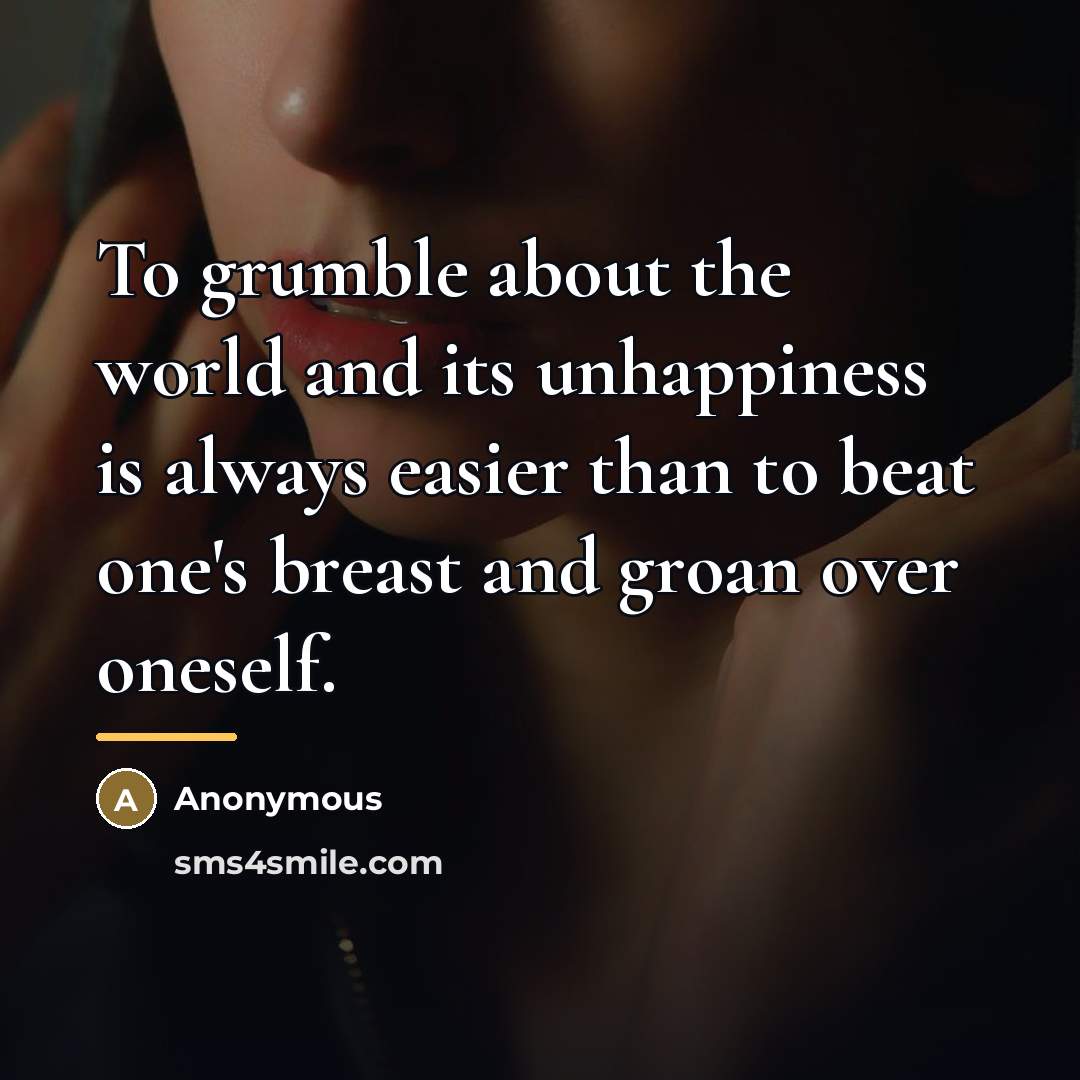 “To grumble about the world and its unhappiness is always…” quote by Anonymous