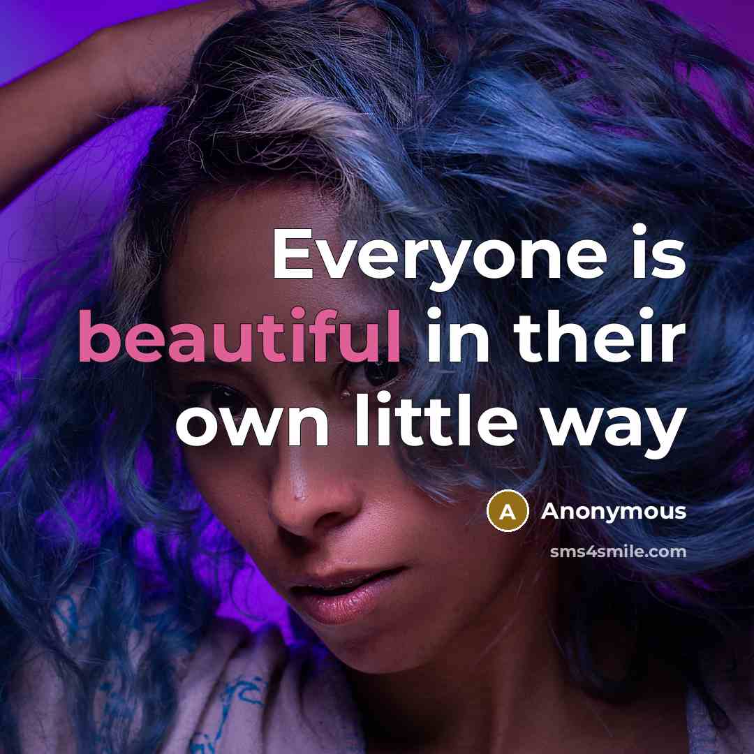 “Everyone is beautiful in their own little way…” quote by Anonymous