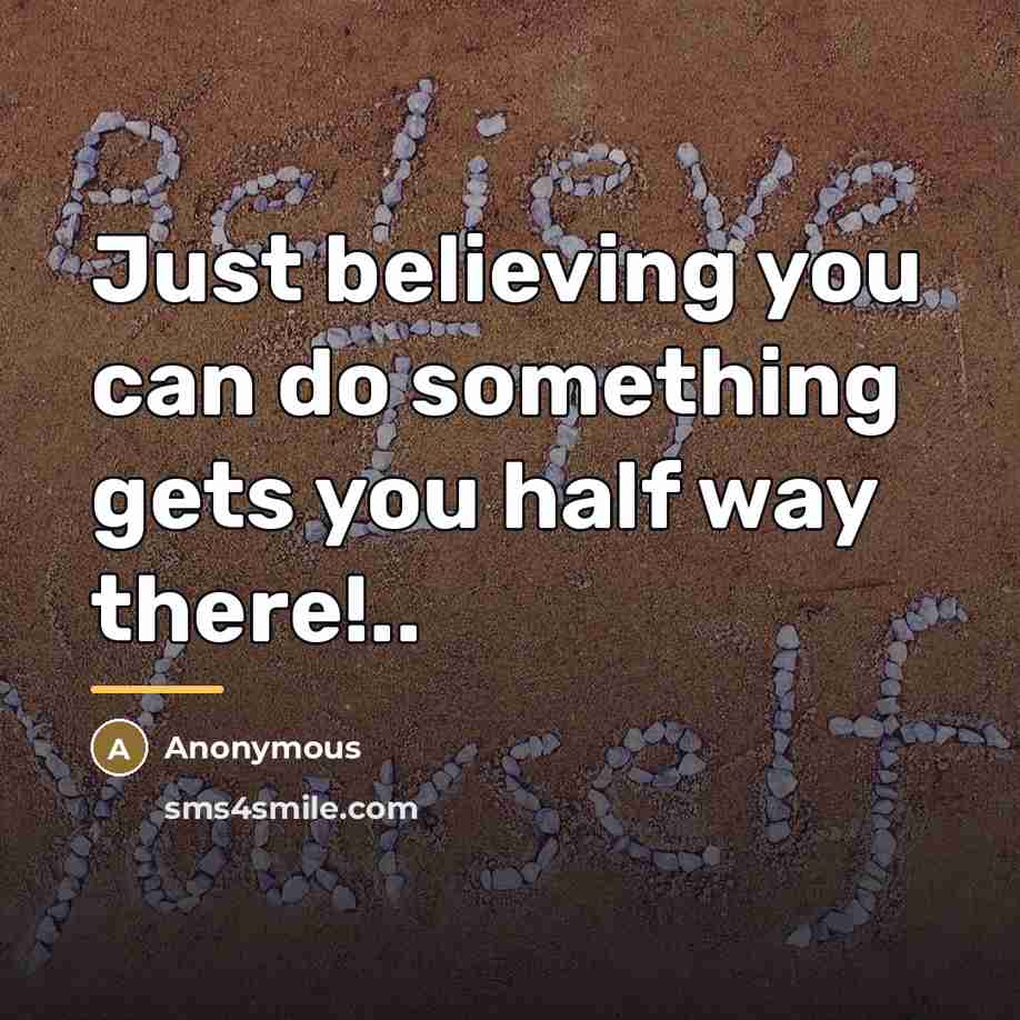 “Just believing you can do something gets you half way…” quote by Anonymous