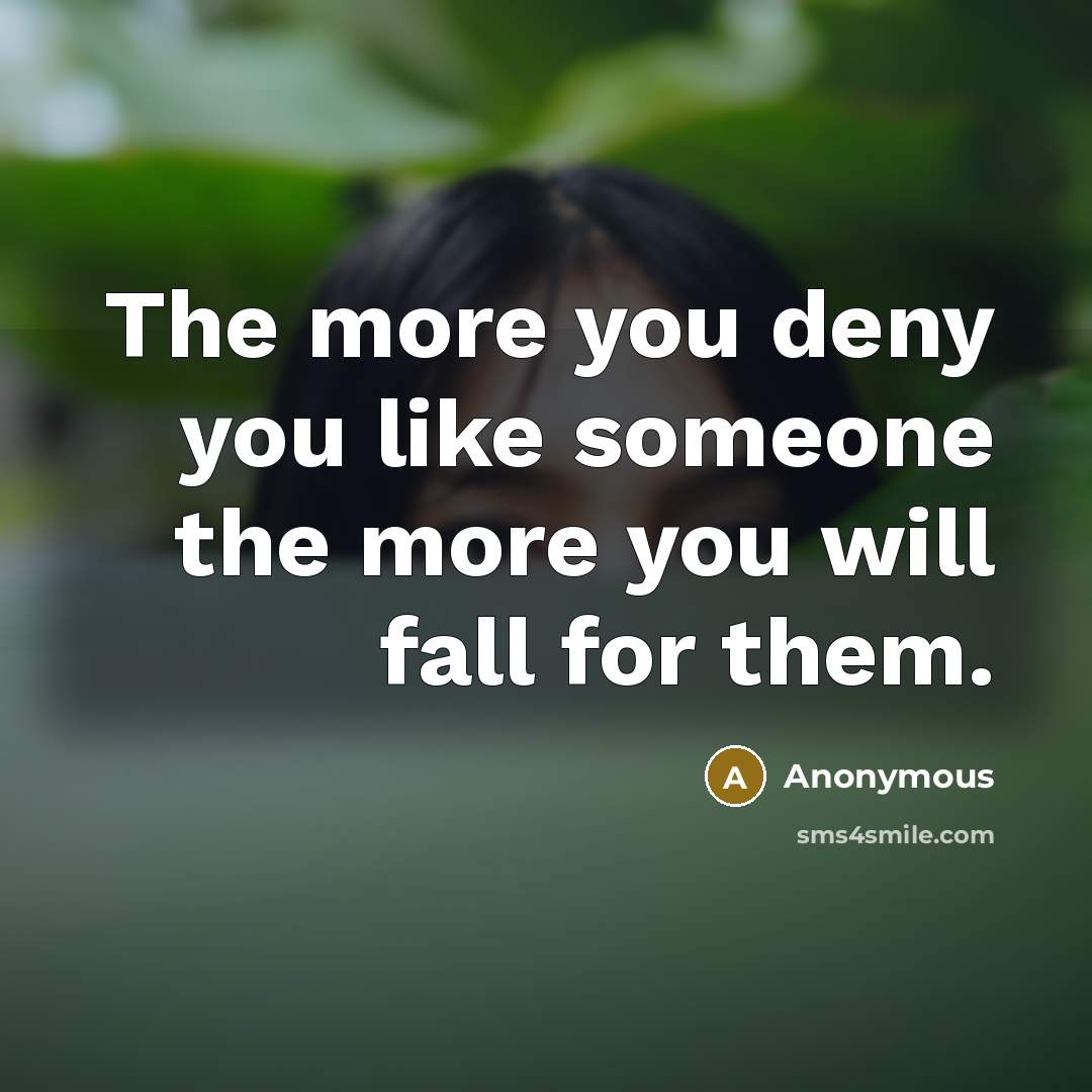 “The more you deny you like someone the more you…” quote by Anonymous