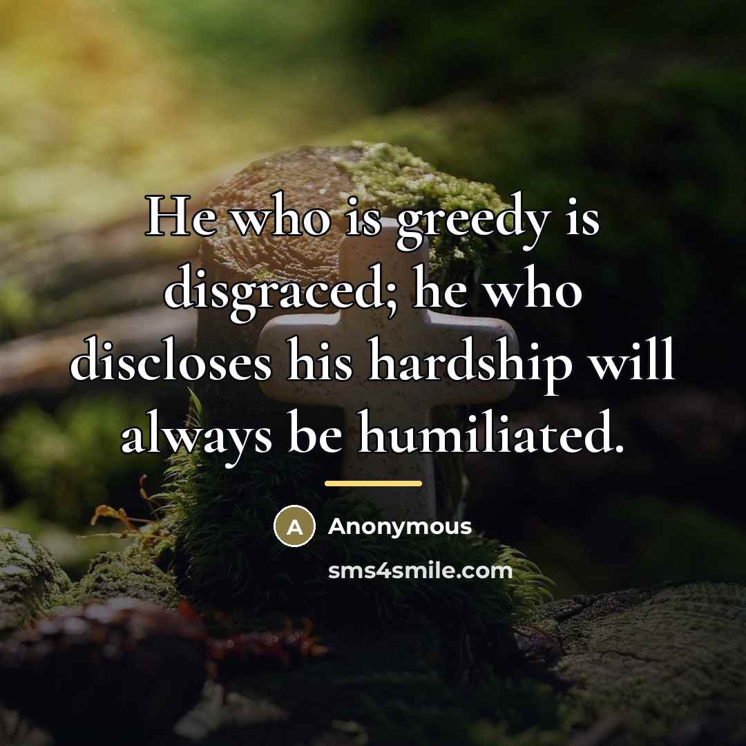 “He who is greedy is disgraced; he who discloses his…” quote by Anonymous
