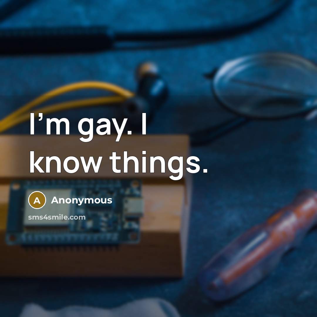 “I'm gay. I know things.…” quote by Anonymous