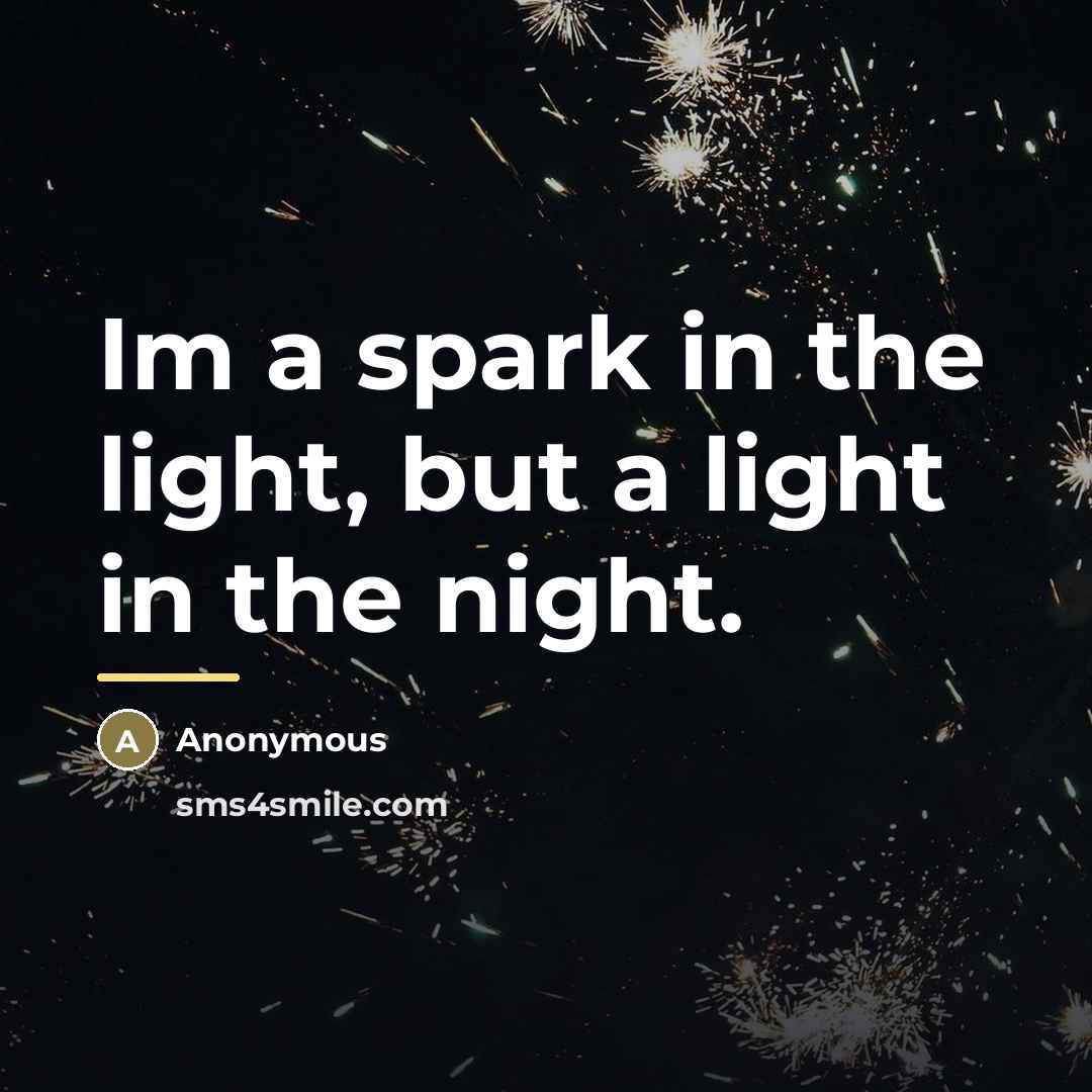 “Im a spark in the light, but a light in…” quote by Anonymous