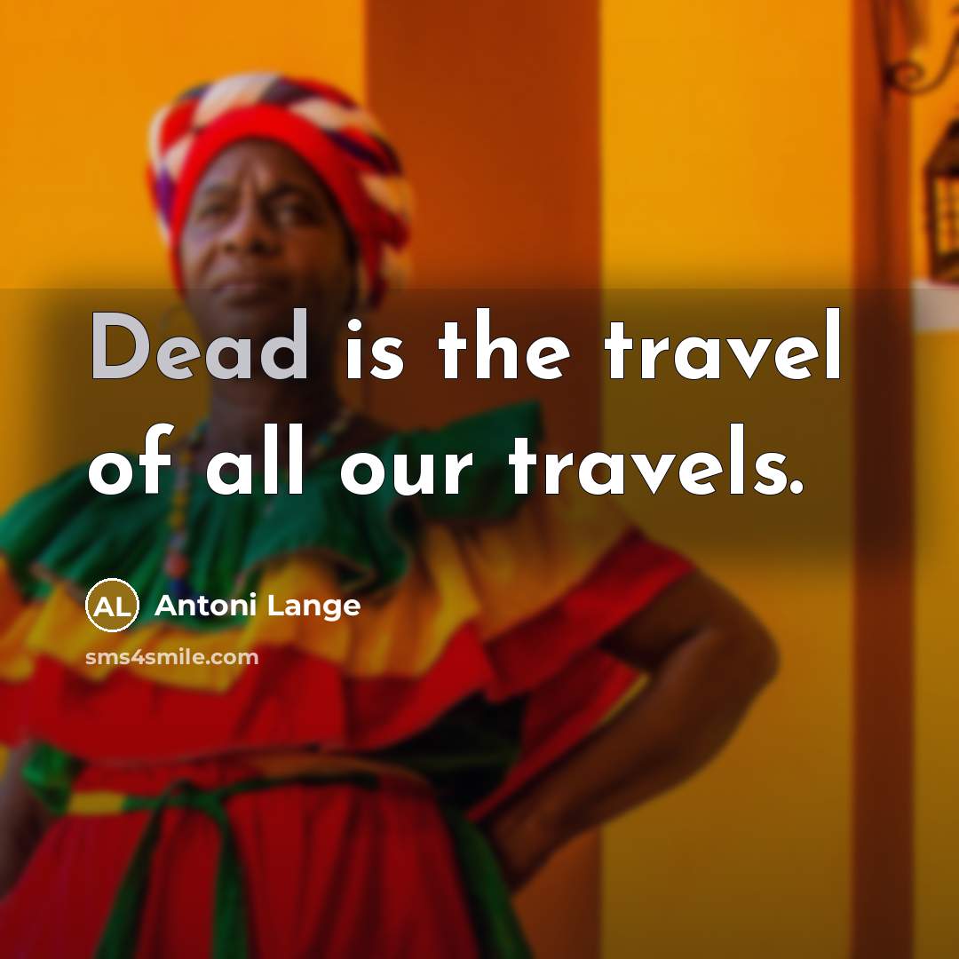 “Dead is the travel of all our travels.…” quote by Antoni Lange