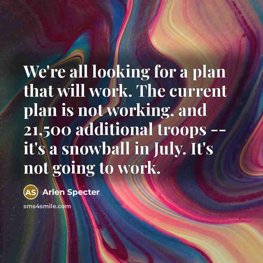 “We're all looking for a plan that will work. The…” quote by Arlen Specter