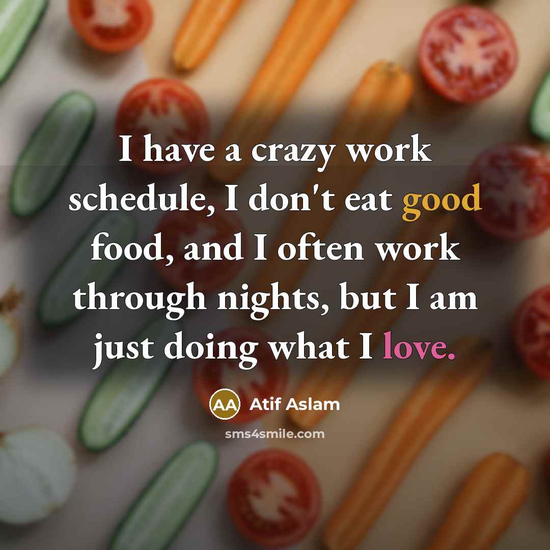“I have a crazy work schedule, I don't eat good…” quote by Atif Aslam