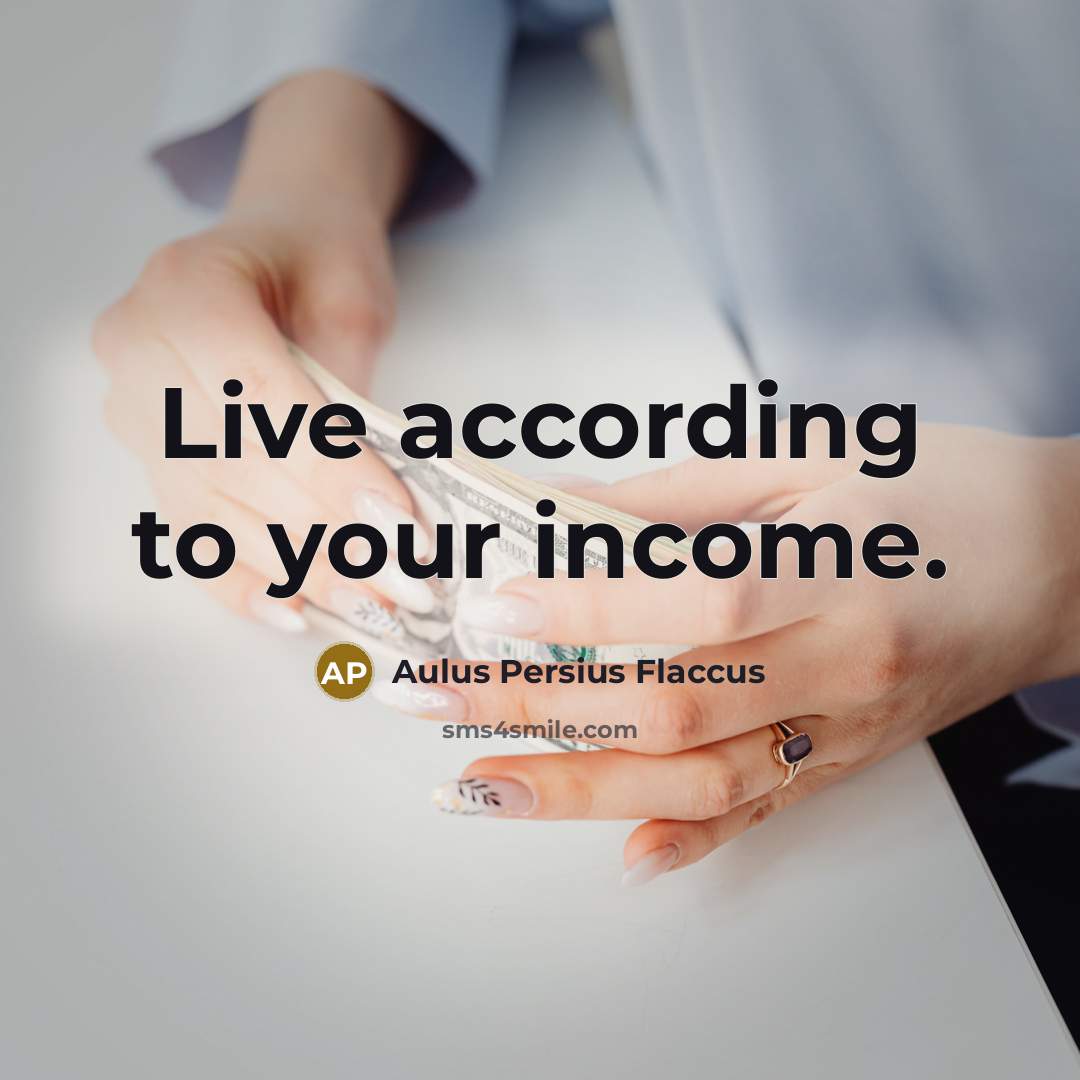 “Live according to your income.…” quote by Aulus Persius Flaccus