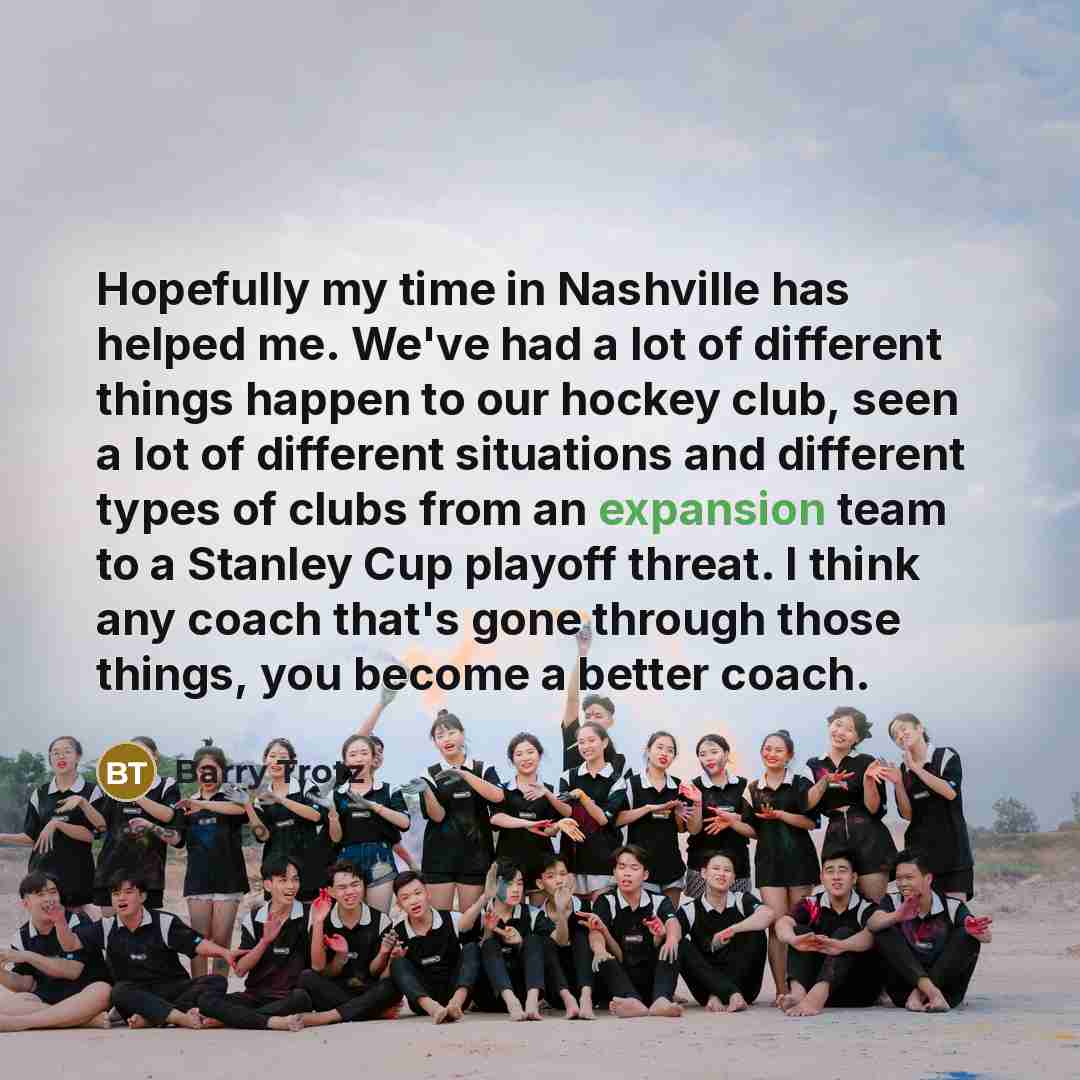 “Hopefully my time in Nashville has helped me. We've had…” quote by Barry Trotz