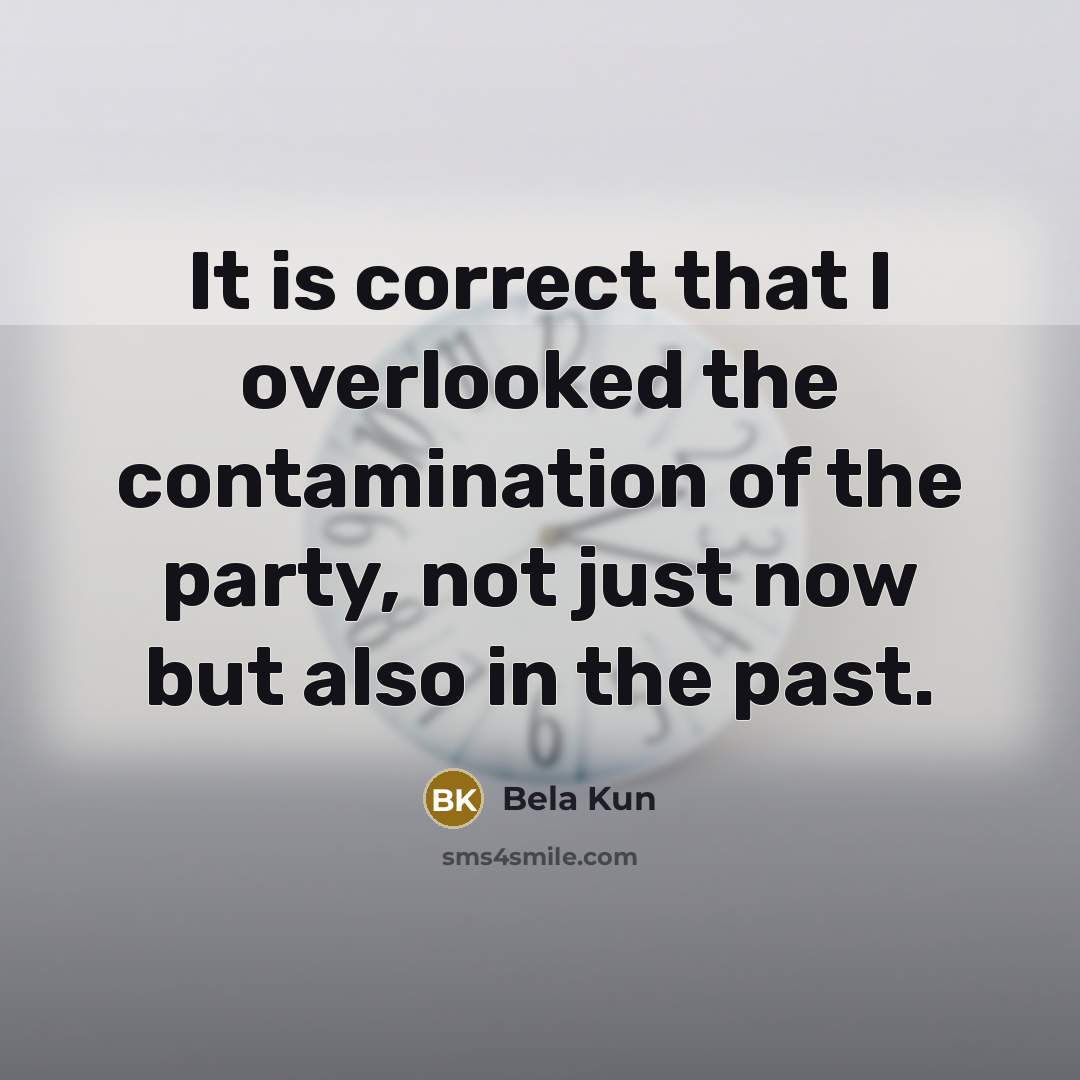 “It is correct that I overlooked the contamination of the…” quote by Bela Kun