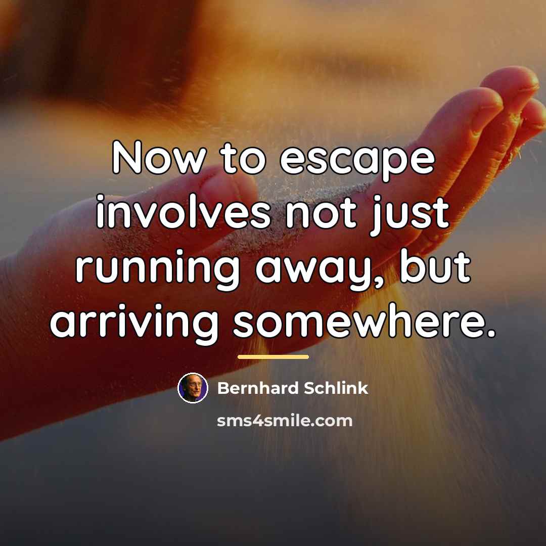 “Now to escape involves not just running away, but arriving…” quote by Bernhard Schlink