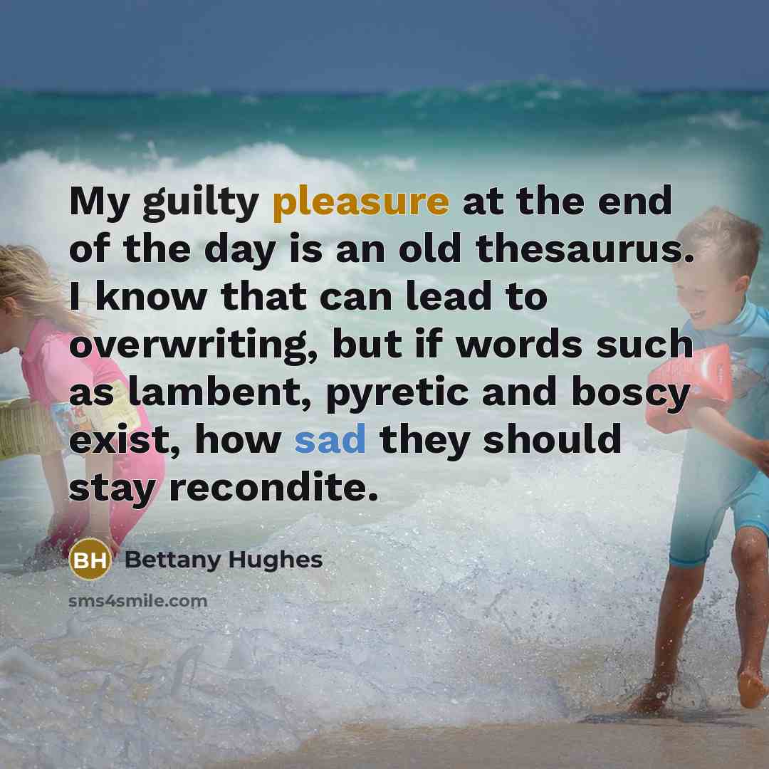 “My guilty pleasure at the end of the day is…” quote by Bettany Hughes