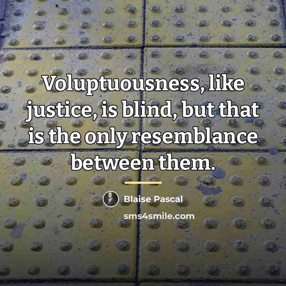 “Voluptuousness, like justice, is blind, but that is the only…” quote by Blaise Pascal
