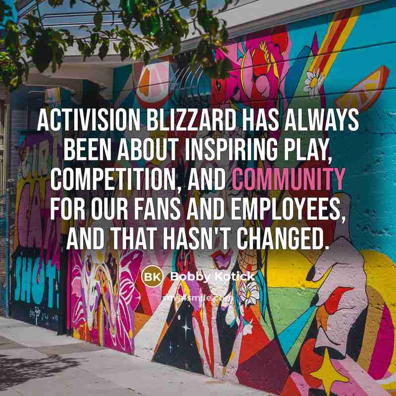 “Activision Blizzard has always been about inspiring play, competition, and…” quote by Bobby Kotick