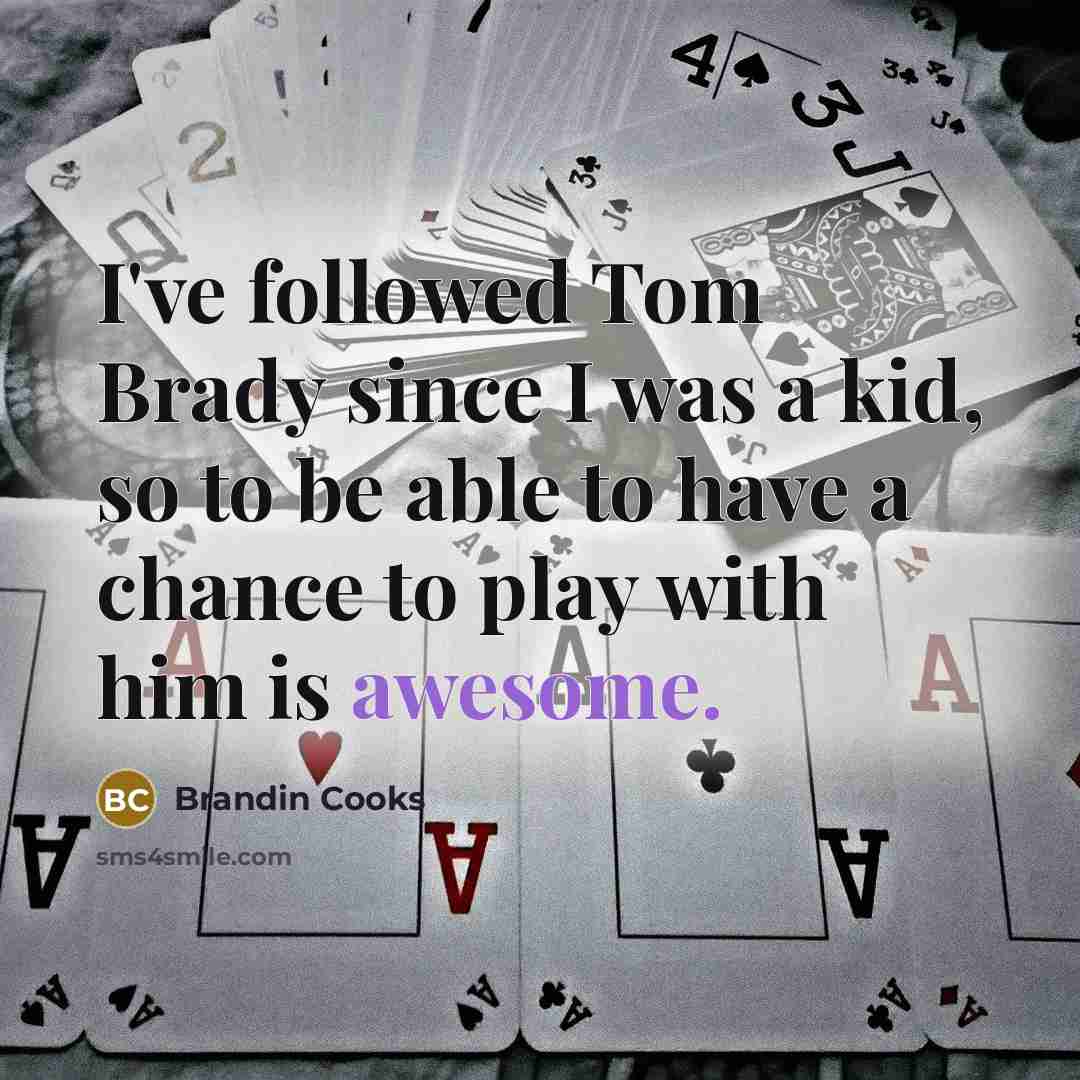 “I've followed Tom Brady since I was a kid, so…” quote by Brandin Cooks