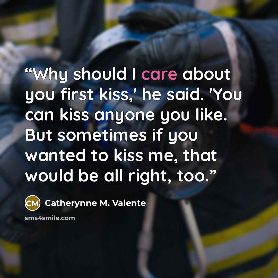 “Why should I care about you first kiss,' he said. 'You can kiss anyone you like. But sometimes if you wanted to kiss me, that would be all right, too.” quote by Catherynne M. Valente