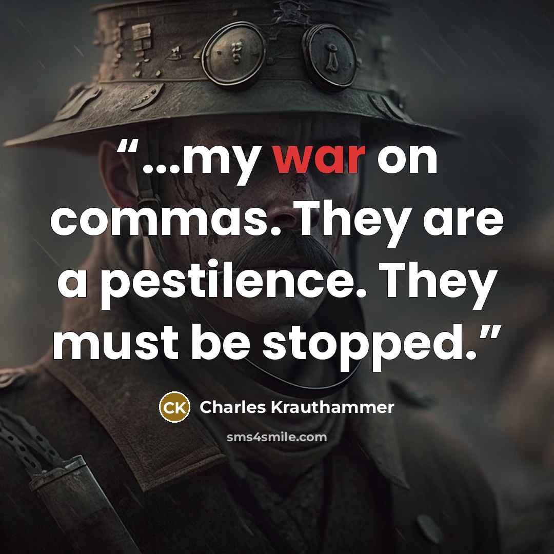 “...my war on commas. They are a pestilence. They must be stopped.” quote by Charles Krauthammer