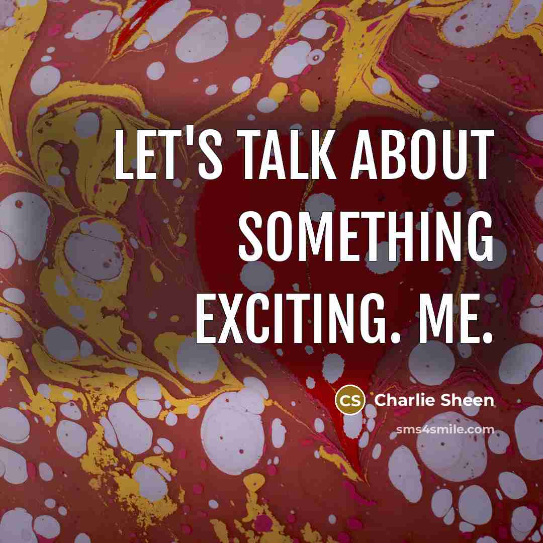 “Let's talk about something exciting. Me.…” quote by Charlie Sheen
