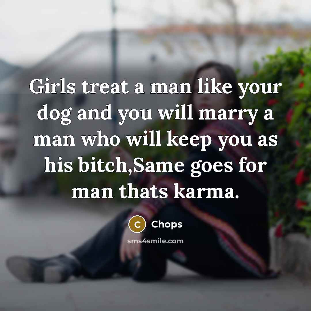 “Girls treat a man like your dog and you will…” quote by Chops