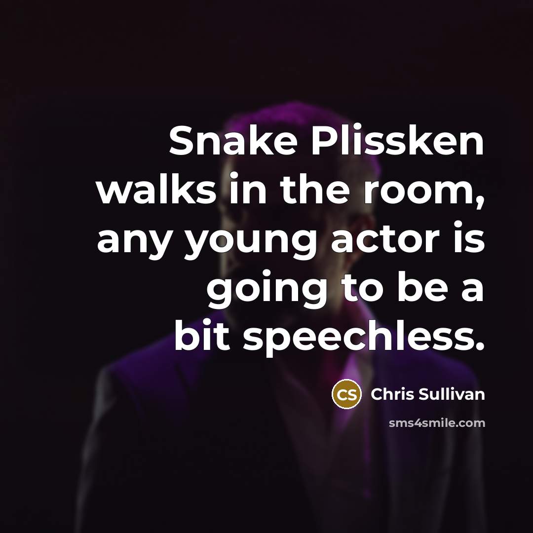 “Snake Plissken walks in the room, any young actor is…” quote by Chris Sullivan
