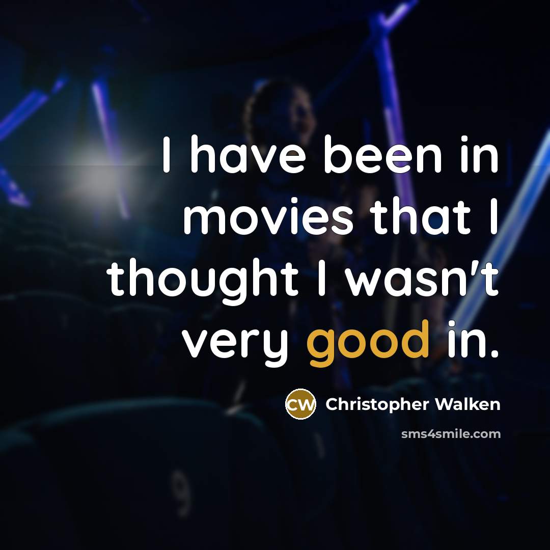 “I have been in movies that I thought I wasn't…” quote by Christopher Walken