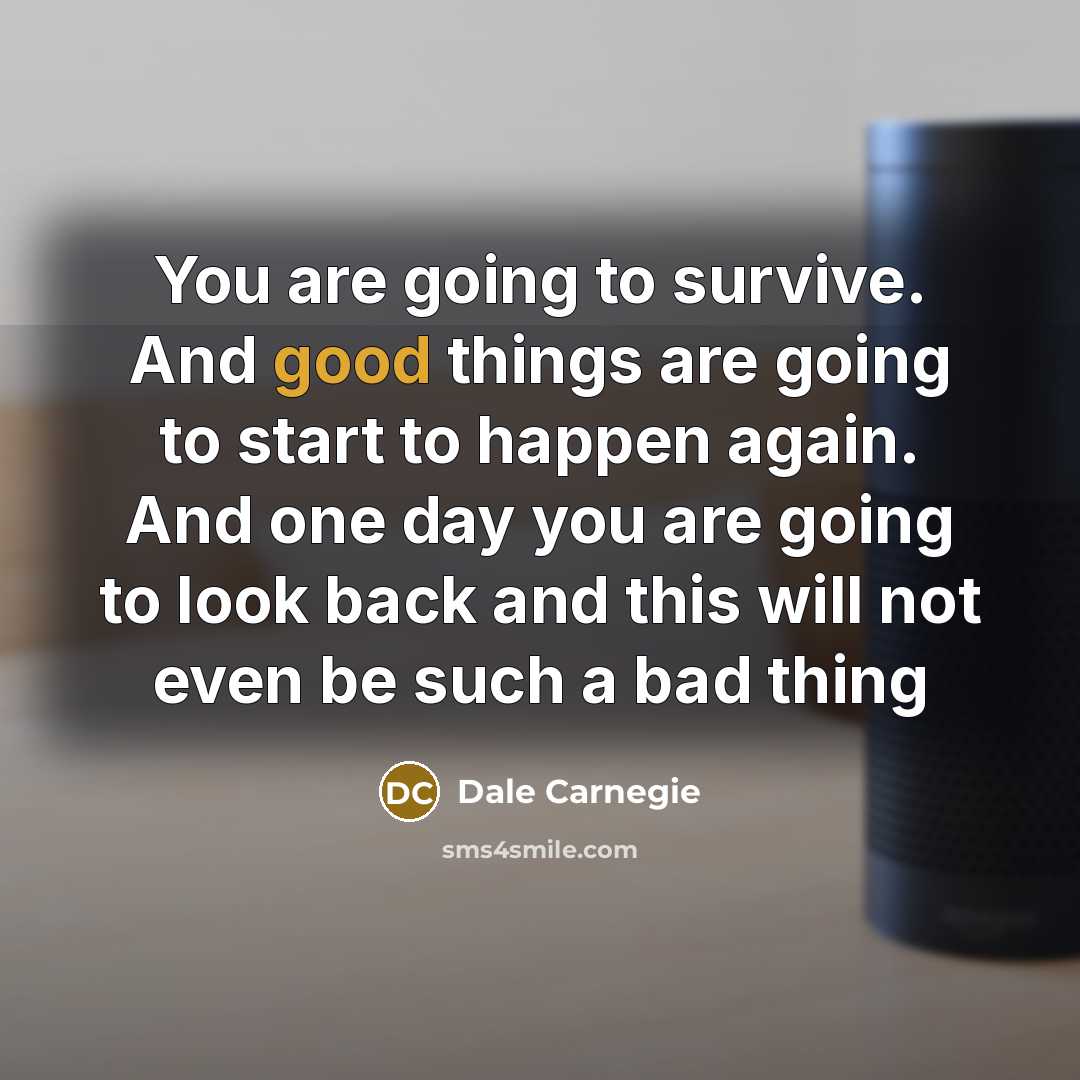 “You are going to survive. And good things are going…” quote by Dale Carnegie