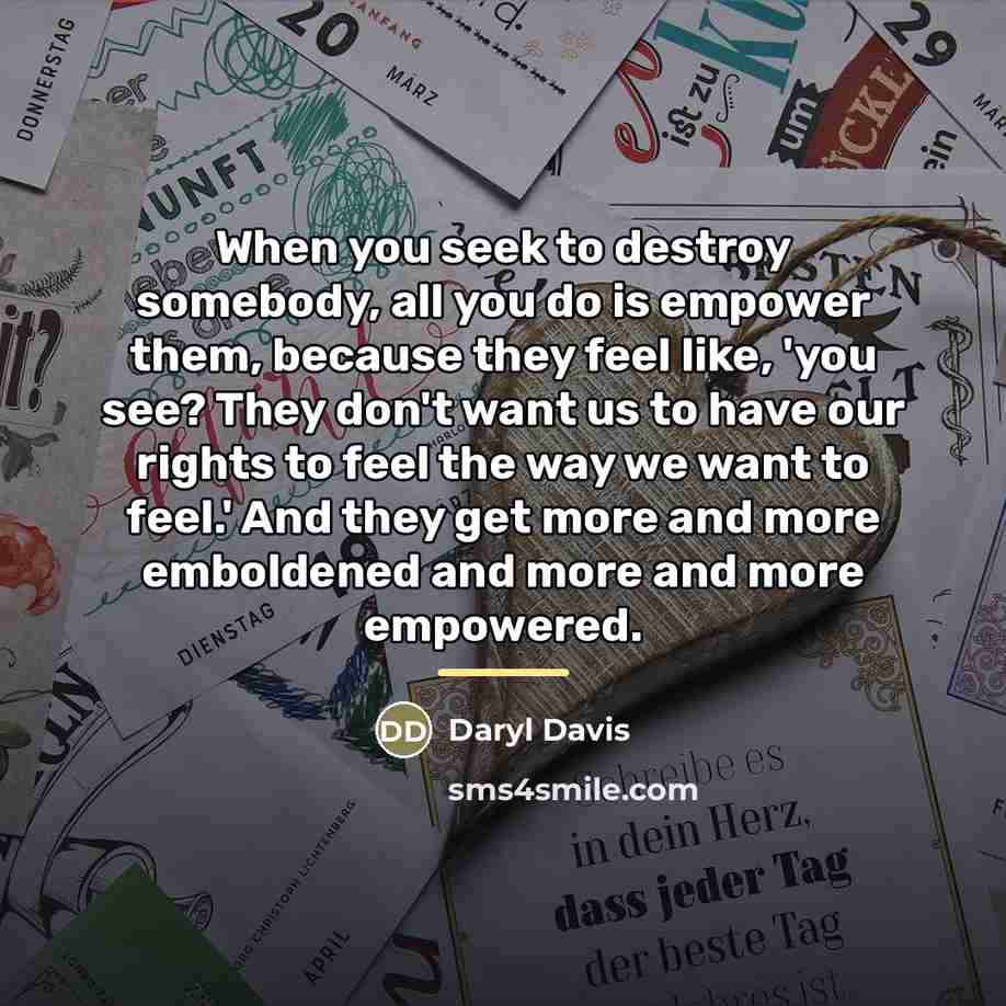 “When you seek to destroy somebody, all you do is…” quote by Daryl Davis