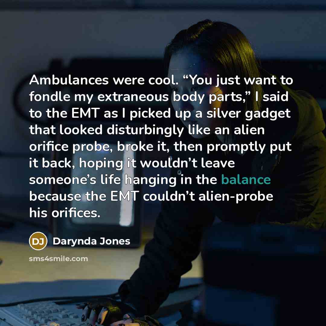 “Ambulances were cool. “You just want to fondle my extraneous…” quote by Darynda Jones