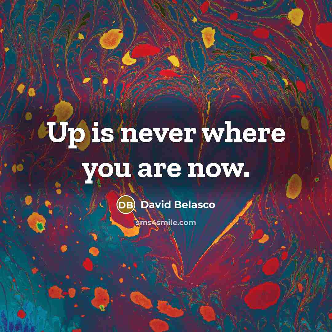 “Up is never where you are now.…” quote by David Belasco