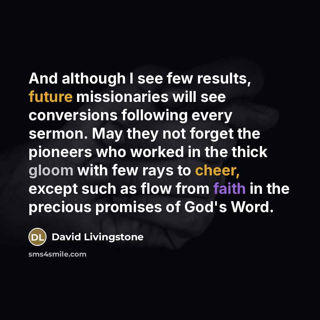 “And although I see few results, future missionaries will see…” quote by David Livingstone