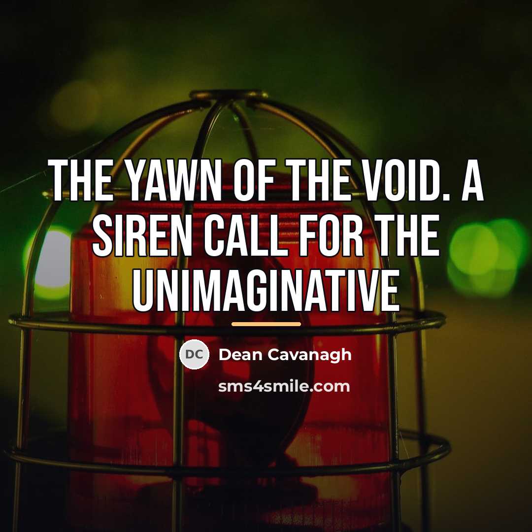 “The yawn of the void. A siren call for the…” quote by Dean Cavanagh