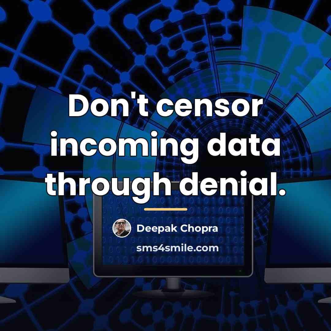 “Don't censor incoming data through denial.…” quote by Deepak Chopra