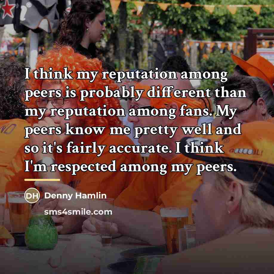 “I think my reputation among peers is probably different than…” quote by Denny Hamlin
