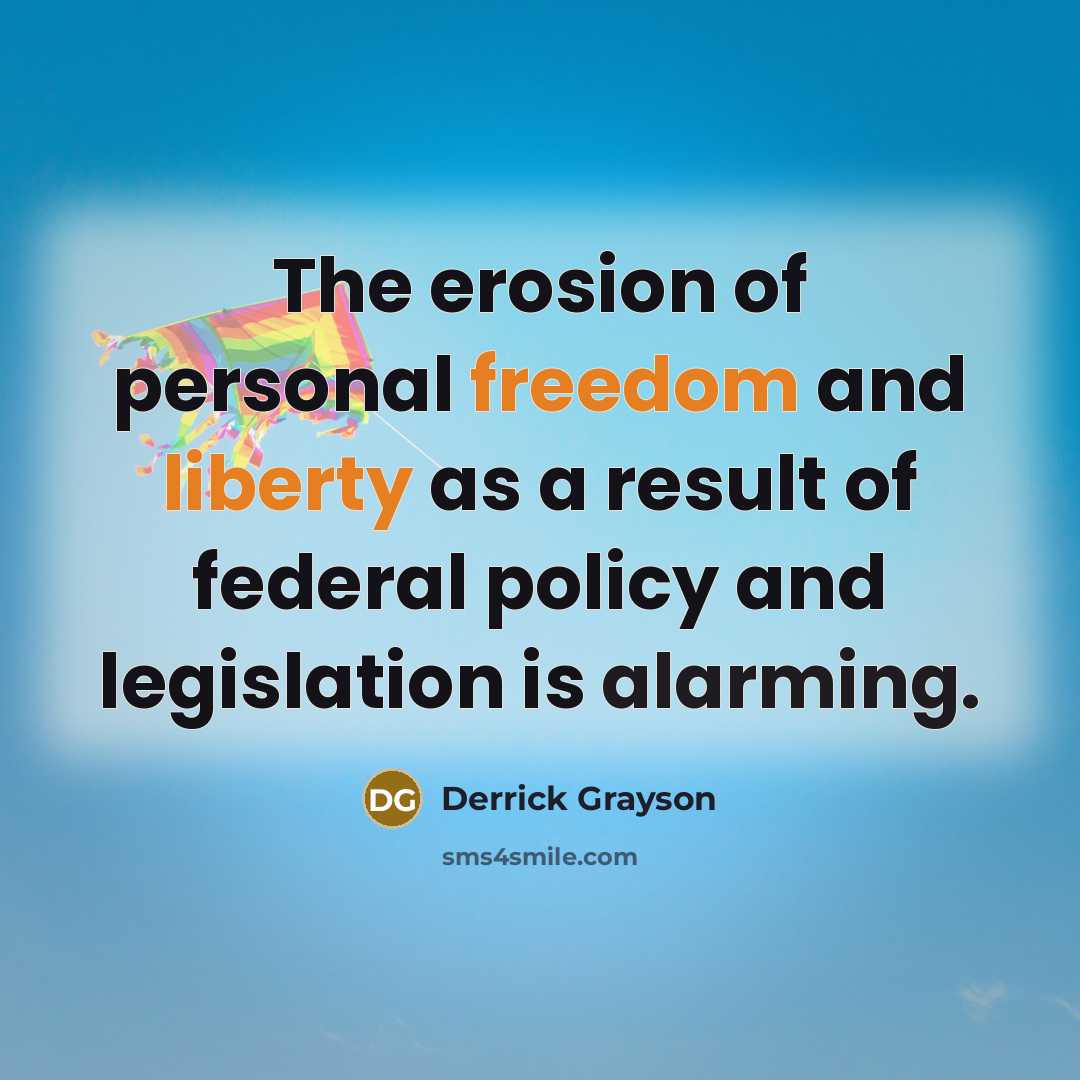 “The erosion of personal freedom and liberty as a result of federal policy and legislation is alarming.” quote by Derrick Grayson