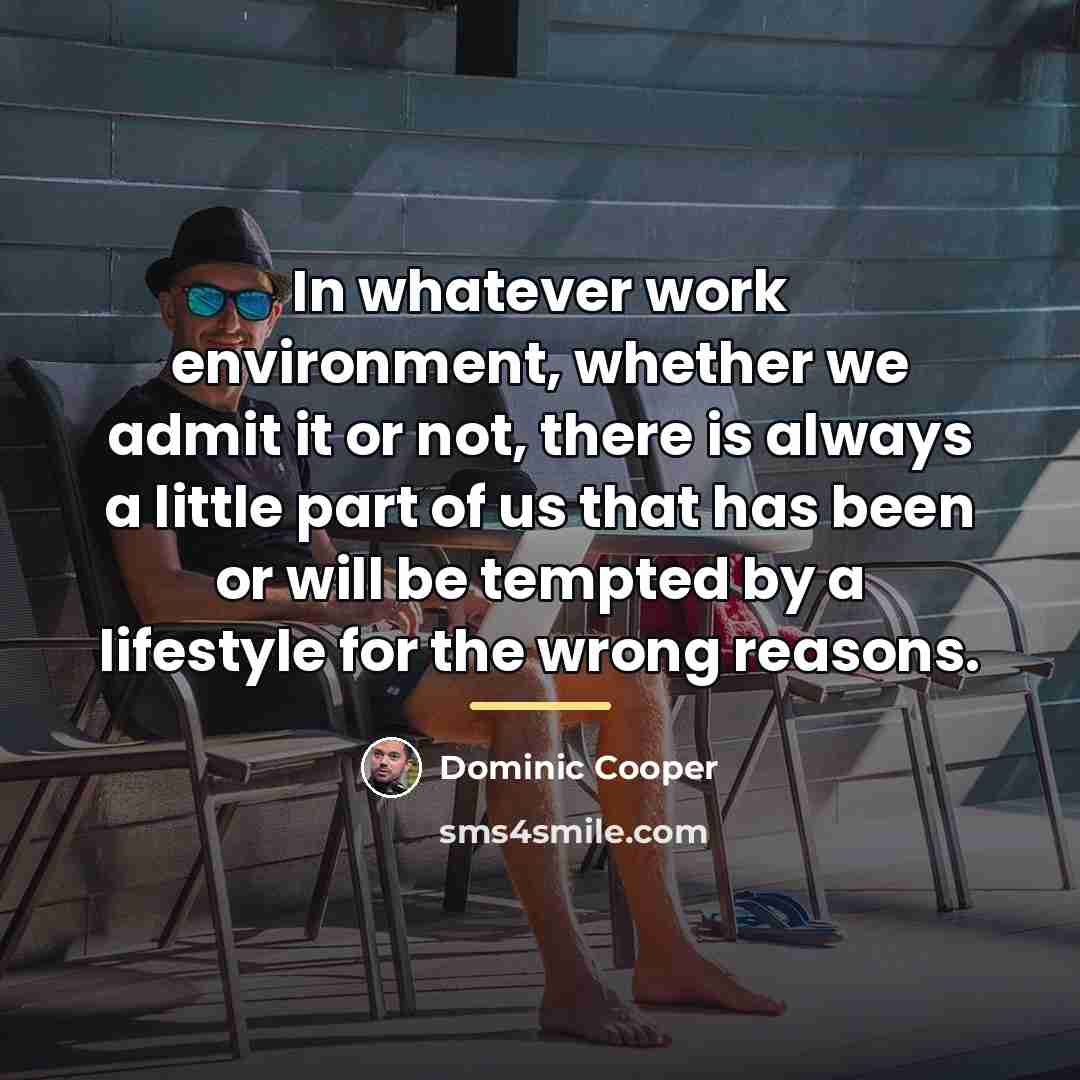 “In whatever work environment, whether we admit it or not,…” quote by Dominic Cooper