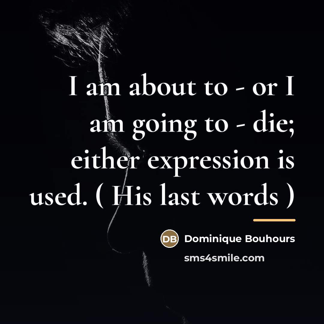 “I am about to - or I am going to…” quote by Dominique Bouhours