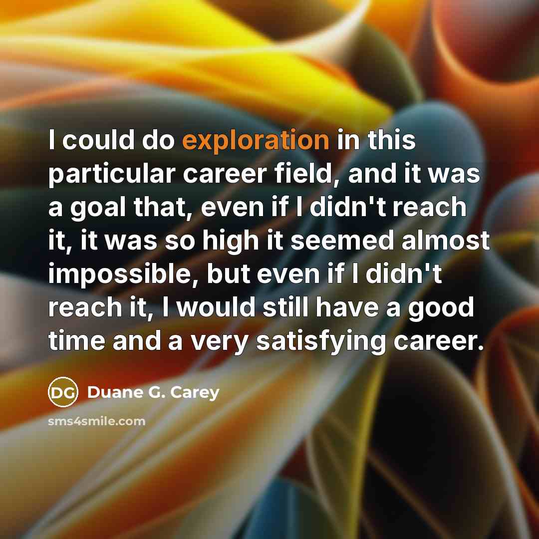 “I could do exploration in this particular career field, and…” quote by Duane G. Carey