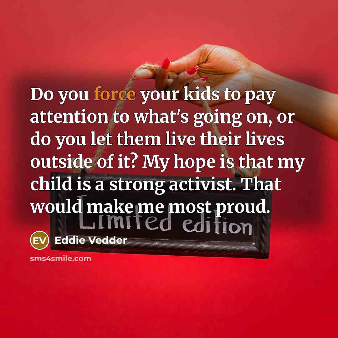 “Do you force your kids to pay attention to what's…” quote by Eddie Vedder