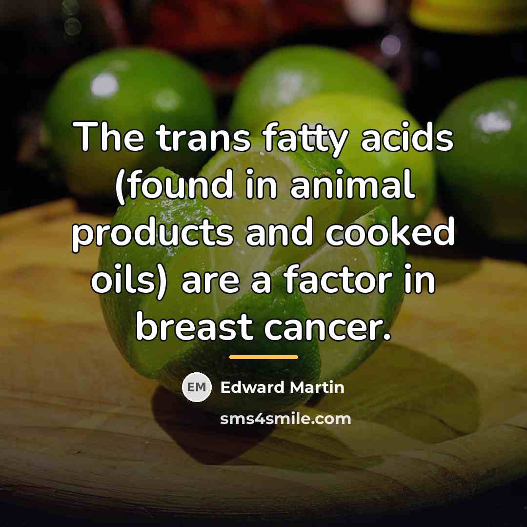 “The trans fatty acids (found in animal products and cooked…” quote by Edward Martin