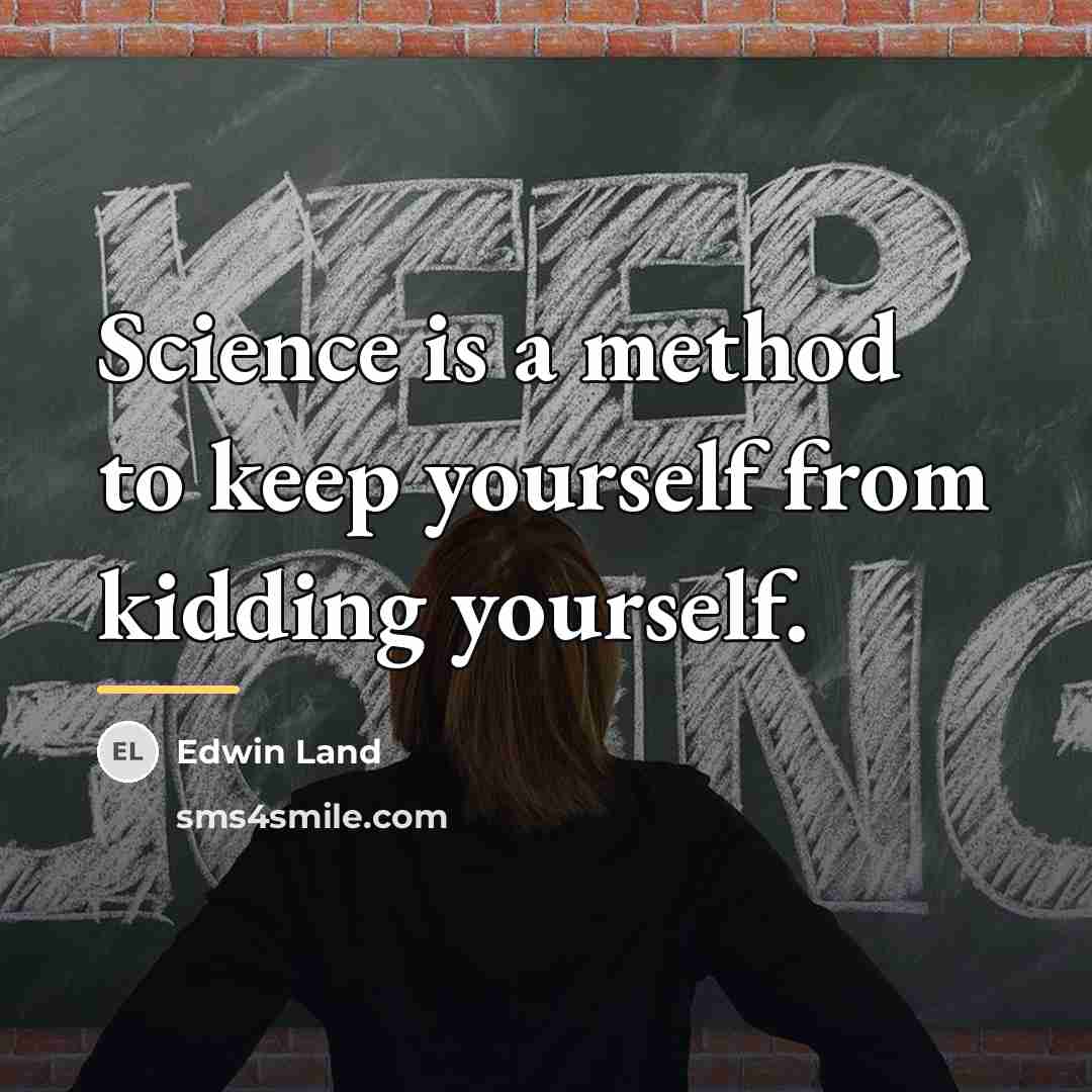 “Science is a method to keep yourself from kidding yourself.…” quote by Edwin Land