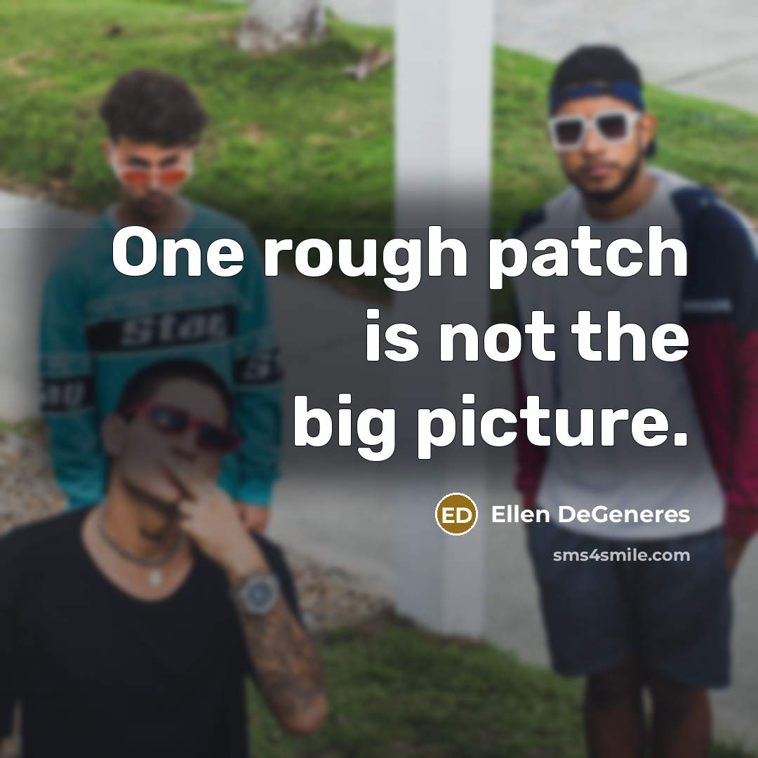 “One rough patch is not the big picture.…” quote by Ellen DeGeneres