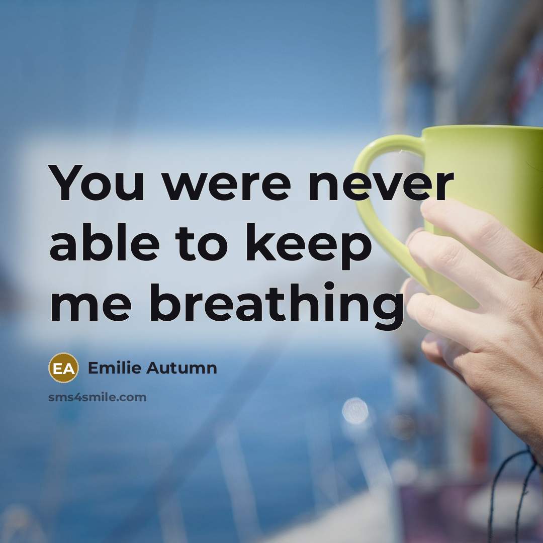 “You were never able to keep me breathing…” quote by Emilie Autumn
